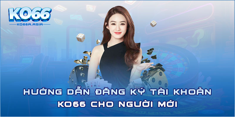 Hướng dẫn đăng ký tài khoản KO66 cho người mới