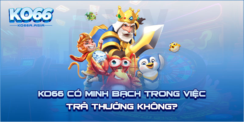 KO66 có minh bạch trong việc trả thưởng không?