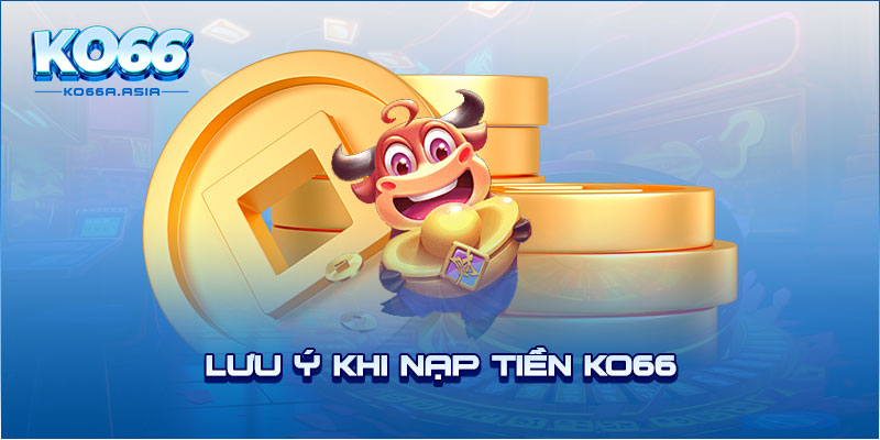 Lưu ý khi nạp tiền KO66