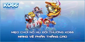 Mẹo Chơi Nổ Hũ Đổi Thưởng KO66 Mang Về Phần Thắng Cao