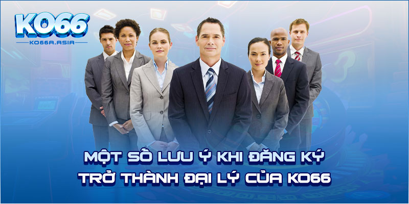 Một số lưu ý khi đăng ký trở thành đại lý của KO66