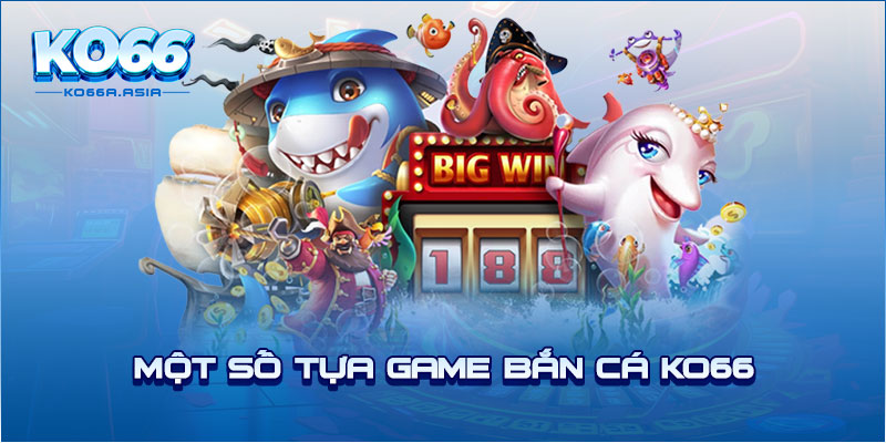 Một số tựa game bắn cá KO66