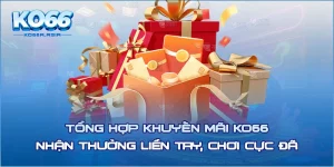 Tổng Hợp Khuyến Mãi KO66 - Nhận Thưởng Liền Tay, Chơi Cực Đã