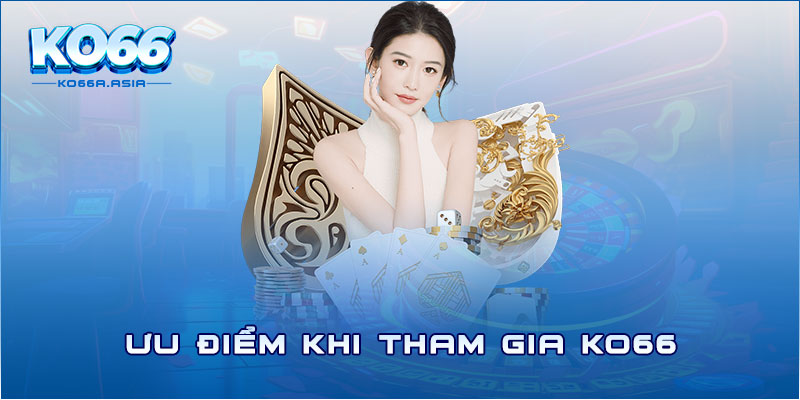 Ưu điểm khi tham gia KO66